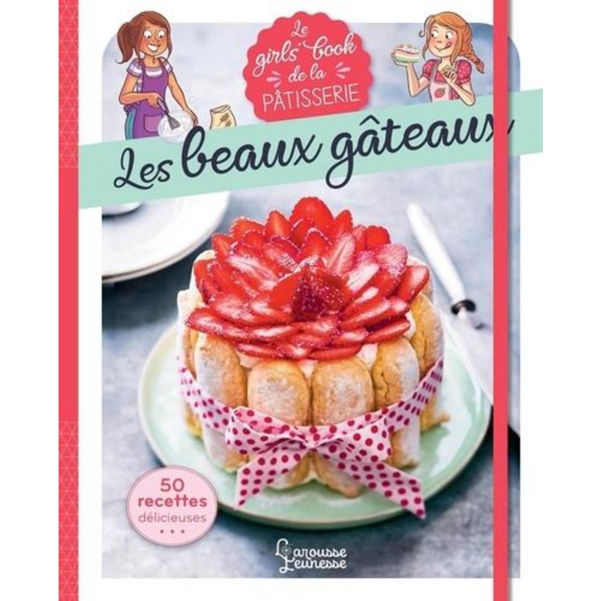 LE GIRL'S BOOK DE LA PATISSERIE. LES BEAUX GATEAUX, Larousse jeunesse