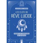LES CLEFS DU REVE LUCIDE. TRANSFORMER SA VIE EN CHANGEANT SES NUITS, Morin Alexandra