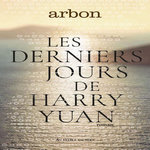 LES DERNIERS JOURS DE HARRY YUAN, Arbon