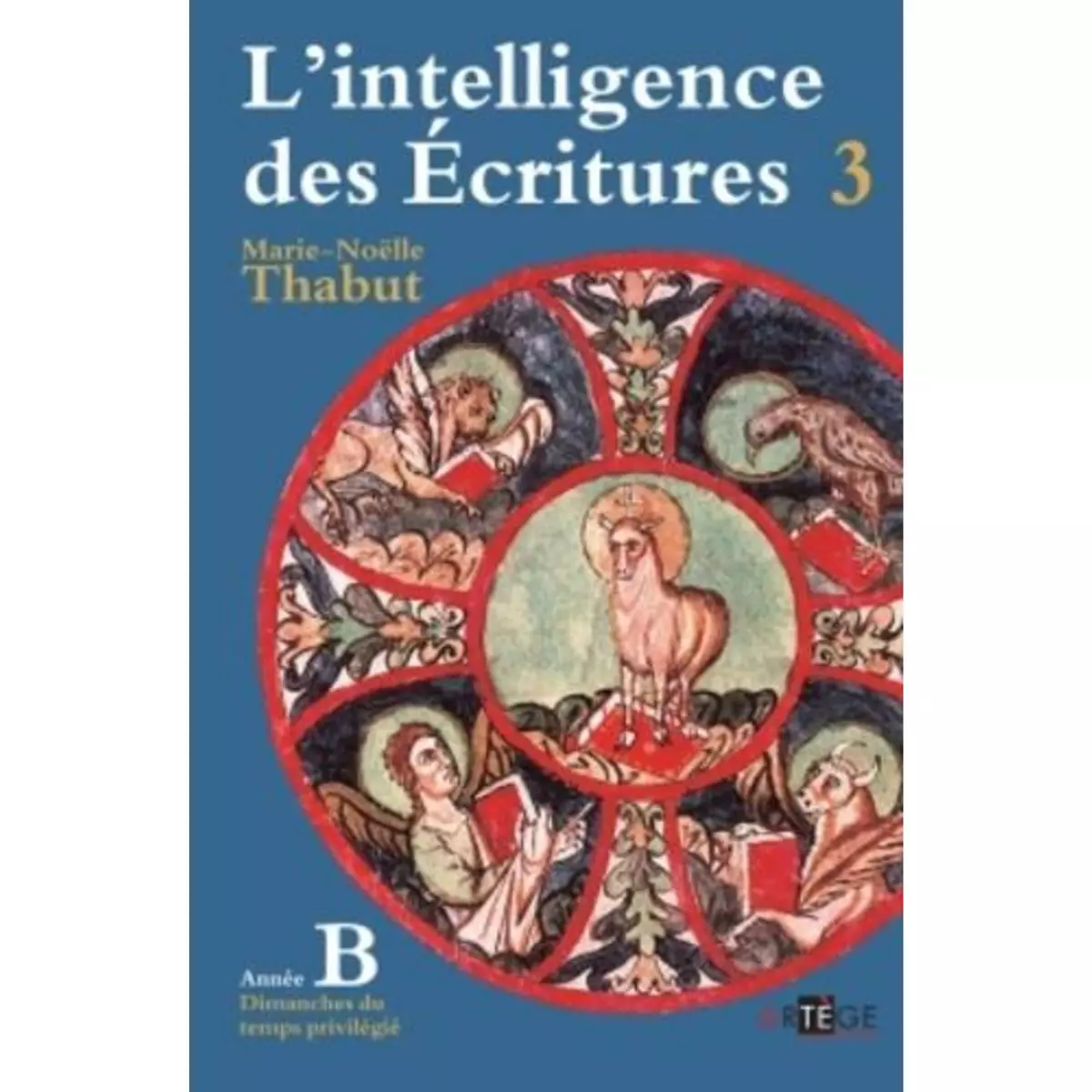  L'INTELLIGENCE DES ECRITURES. TOME 3, ANNEE B, TEMPS PRIVILEGIES, Thabut Marie-Noëlle