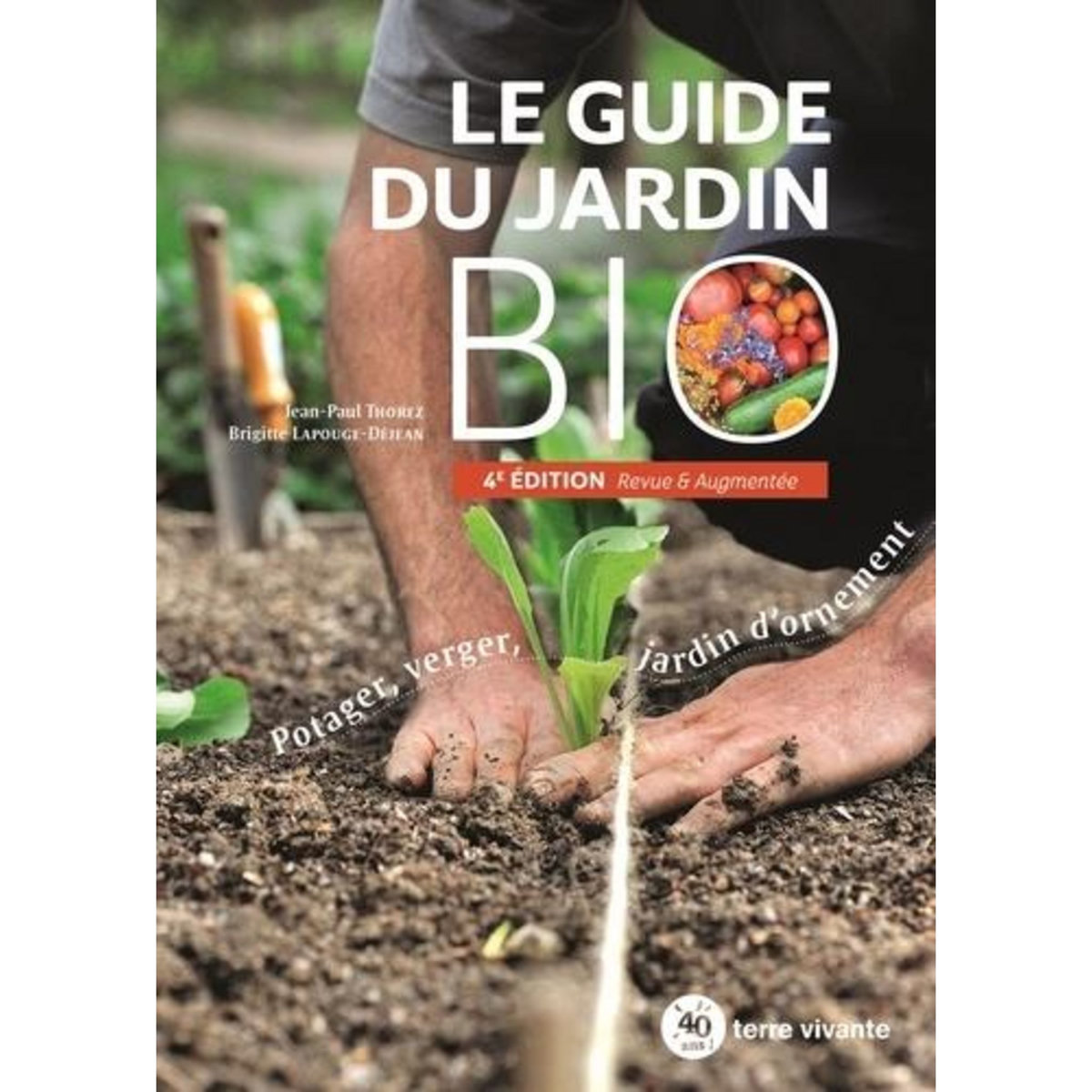 LE GUIDE DU JARDIN BIO. POTAGER, VERGER, JARDIN D'ORNEMENT, 4E EDITION REVUE ET AUGMENTEE, Thorez Jean-Paul