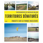 TERRITOIRES DENATURES. ENQUETE SUR LA FRANCE NUCLEAIRE, Gallon Nicolas