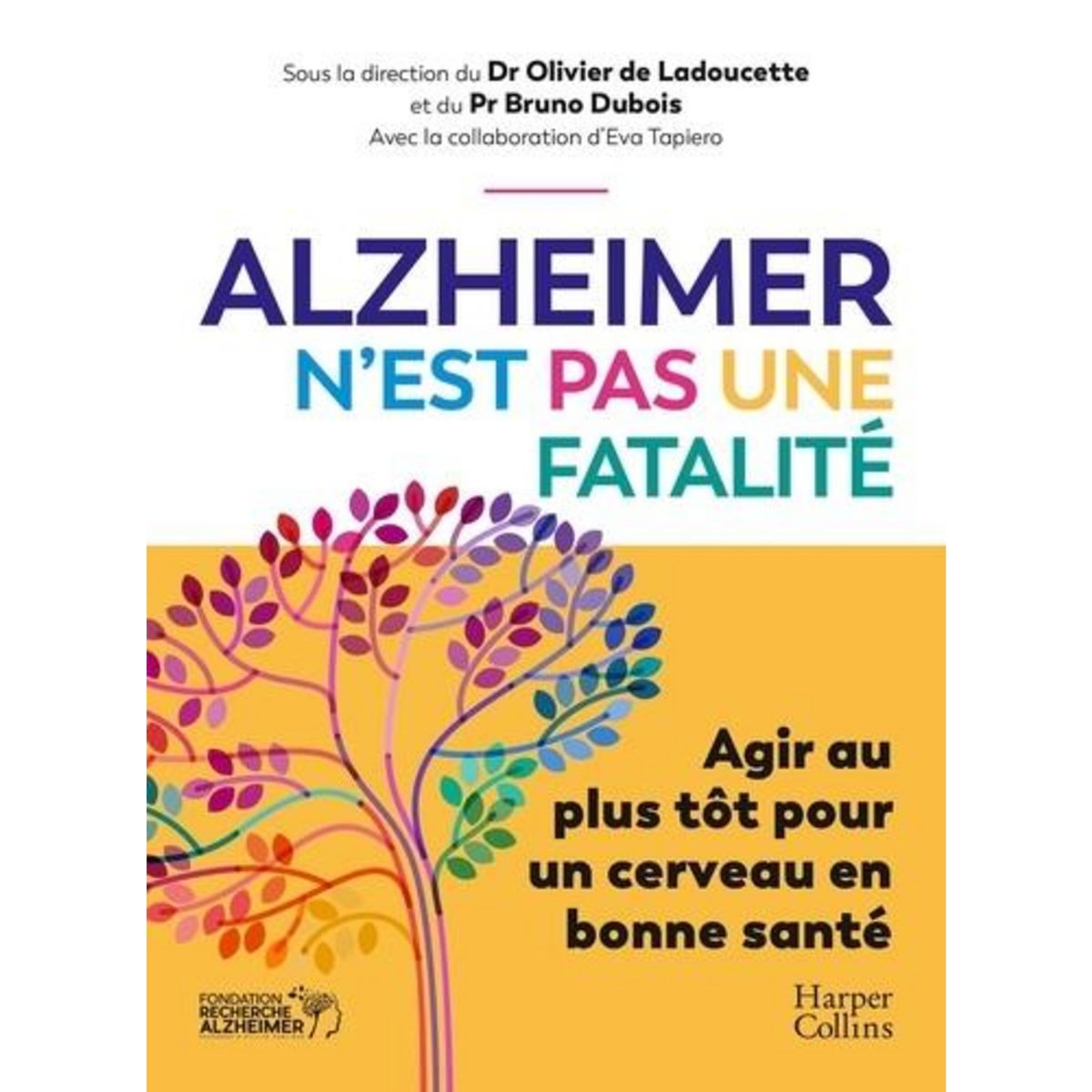 ALZHEIMER N'EST PAS UNE FATALITE. AGIR AU PLUS TOT POUR UN CERVEAU EN BONNE SANTE, Ladoucette Olivier de