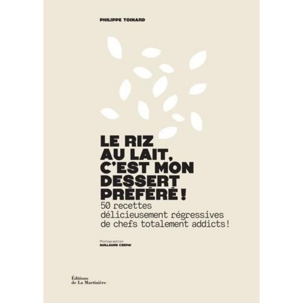 LE RIZ AU LAIT, C'EST MON DESSERT PREFERE ! 50 RECETTES DELICIEUSEMENT REGRESSIVES DE CHEFS TOTALEMENT ADDICTS !, Toinard Philippe