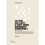 LE RIZ AU LAIT, C'EST MON DESSERT PREFERE ! 50 RECETTES DELICIEUSEMENT REGRESSIVES DE CHEFS TOTALEMENT ADDICTS !, Toinard Philippe