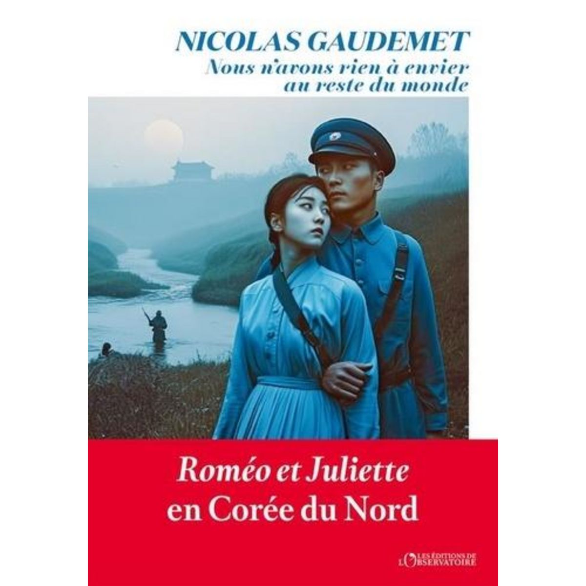 NOUS N'AVONS RIEN A ENVIER AU RESTE DU MONDE. ROMEO ET JULIETTE EN COREE DU NORD, Gaudemet Nicolas