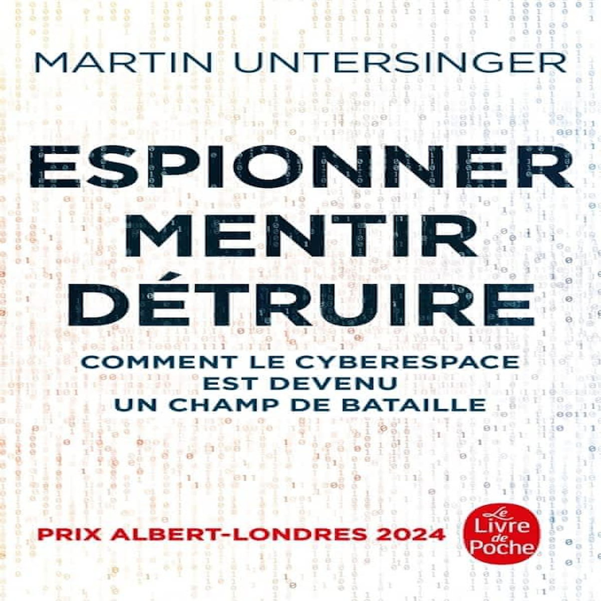 ESPIONNER, MENTIR, DETRUIRE. COMMENT LE CYBERESPACE EST DEVENU UN CHAMP DE BATAILLE, Untersinger Martin