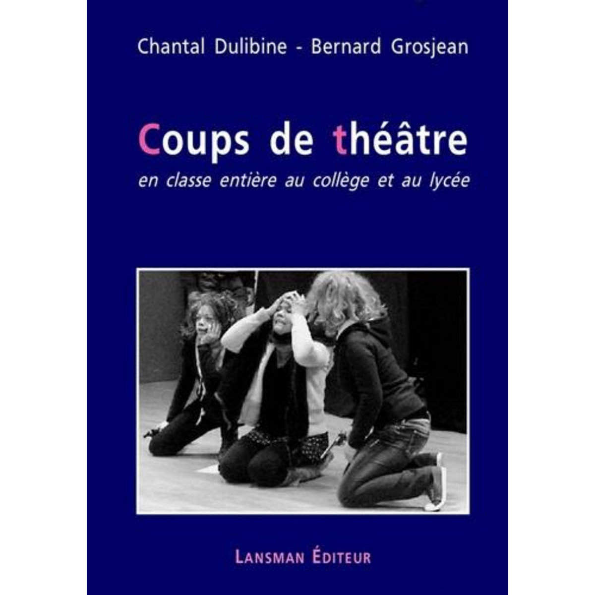COUPS DE THEATRE EN CLASSE ENTIERE AU COLLEGE ET AU LYCEE, Dulibine Chantal
