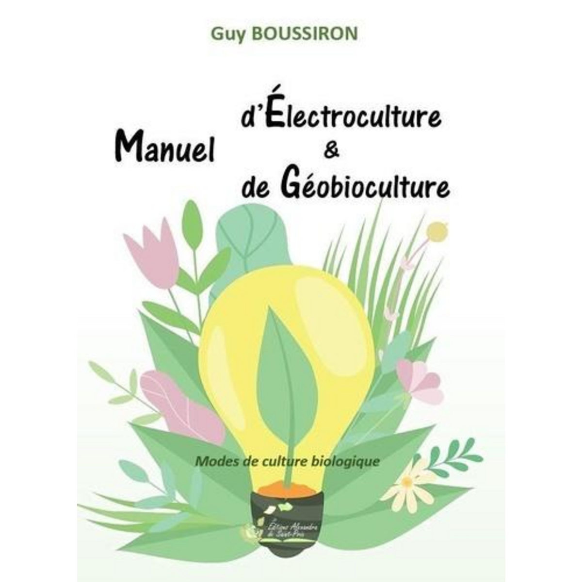 MANUEL D'ÉLECTROCULTURE & DE GEOBIOCULTURE. MODES DE CULTURE BIOLOGIQUE, Boussiron Guy