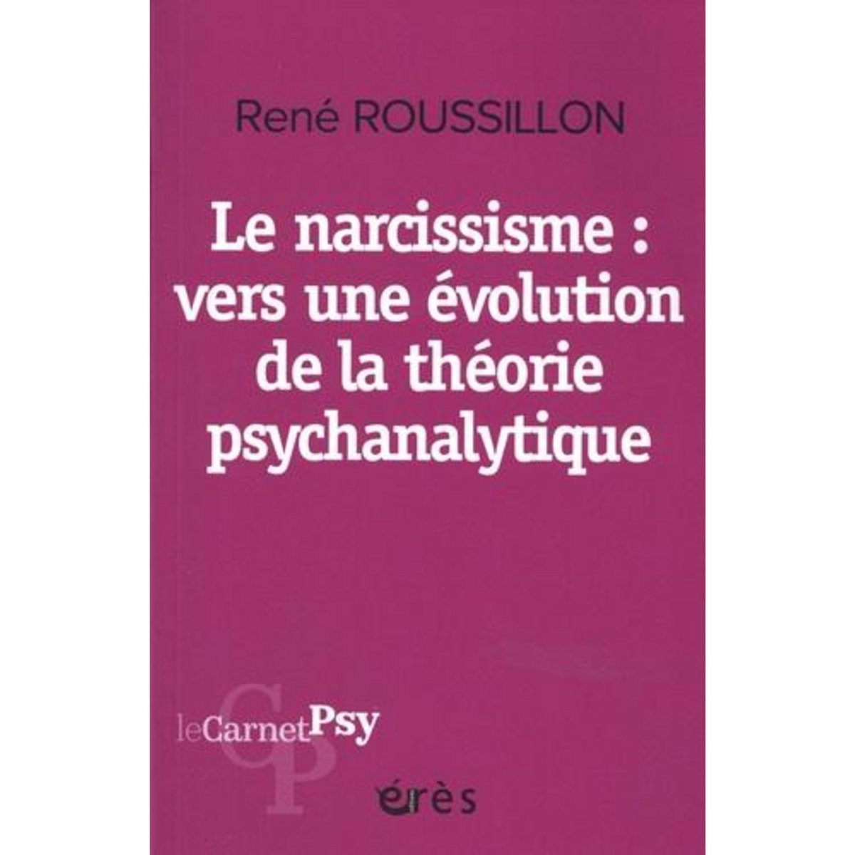 LE NARCISSISME, VERS UNE EVOLUTION DE LA THEORIE PSYCHANALYTIQUE, Roussillon René