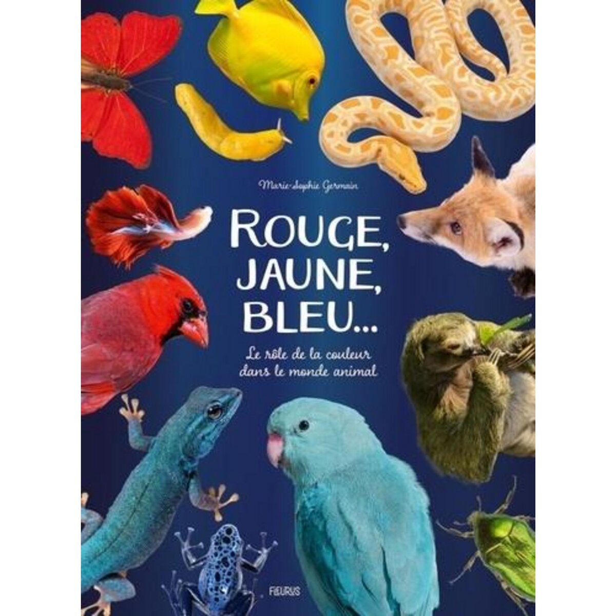ROUGE, JAUNE, BLEU.... LE ROLE DE LA COULEUR DANS LE MONDE ANIMAL, Germain Marie-Sophie