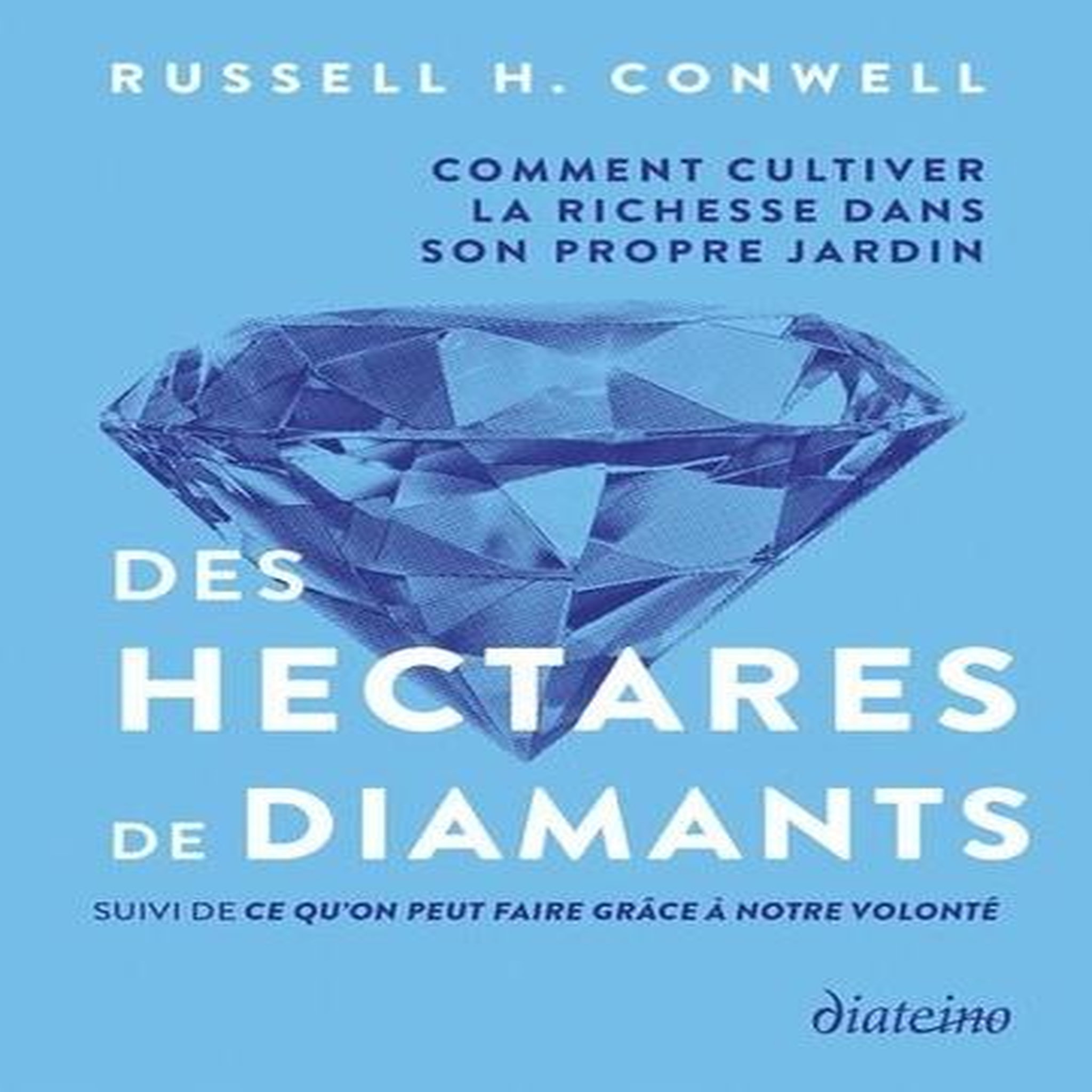 DES HECTARES DE DIAMANTS. COMMENT CULTIVER LA RICHESSE DANS SON PROPRE JARDIN - SUIVI DE CE QU'ON PEUT FAIRE GRACE A NOTRE VOLONTE, Conwell Russell H.