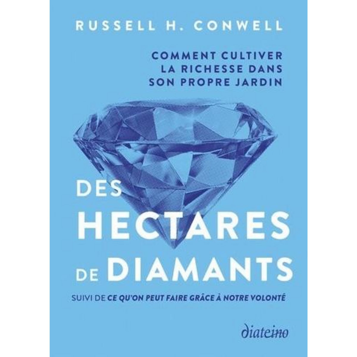 DES HECTARES DE DIAMANTS. COMMENT CULTIVER LA RICHESSE DANS SON PROPRE JARDIN - SUIVI DE CE QU'ON PEUT FAIRE GRACE A NOTRE VOLONTE, Conwell Russell H.