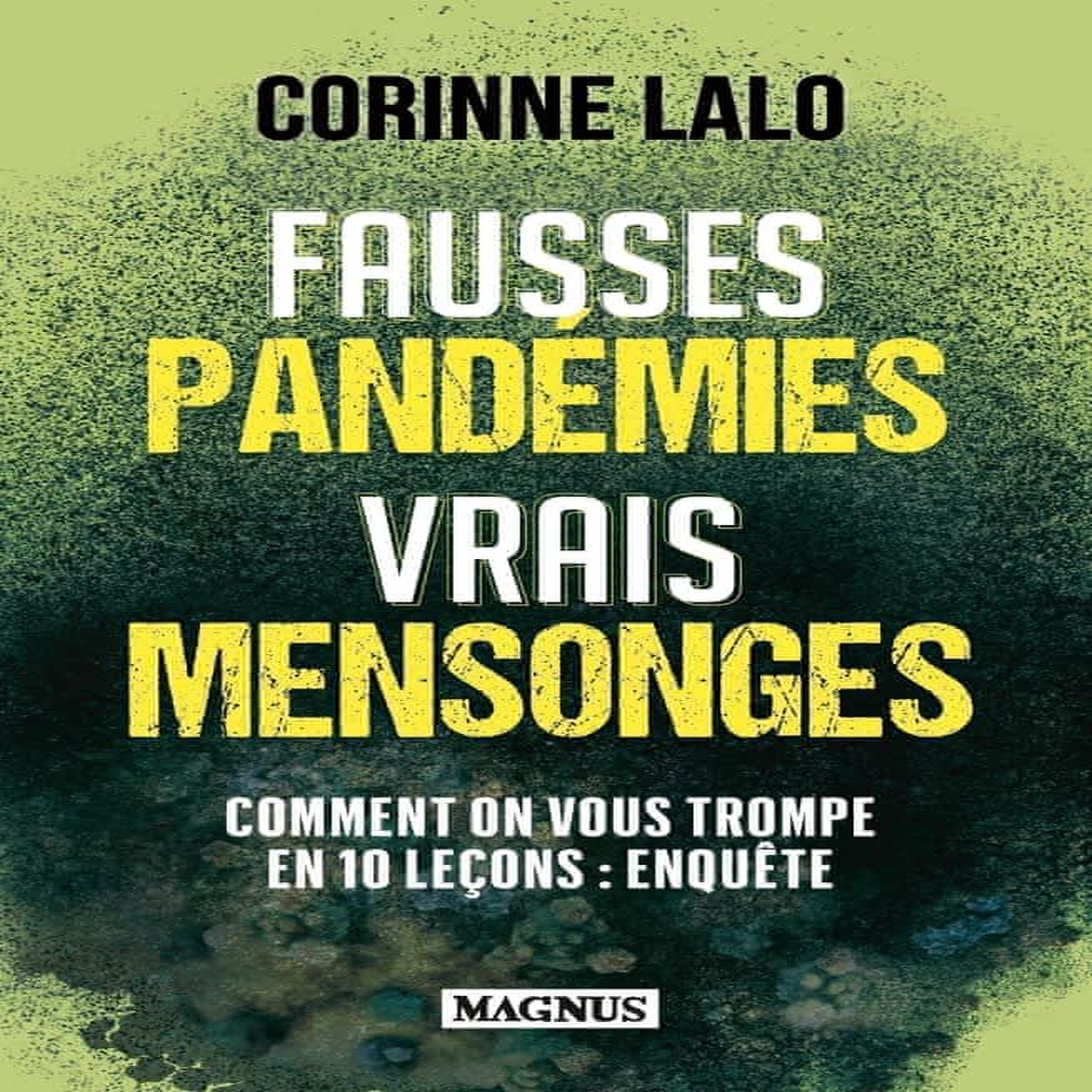 FAUSSES PANDEMIES, VRAIS MENSONGES. COMMENT ON VOUS TROMPE EN 10 LECONS : ENQUETE, Lalo Corinne