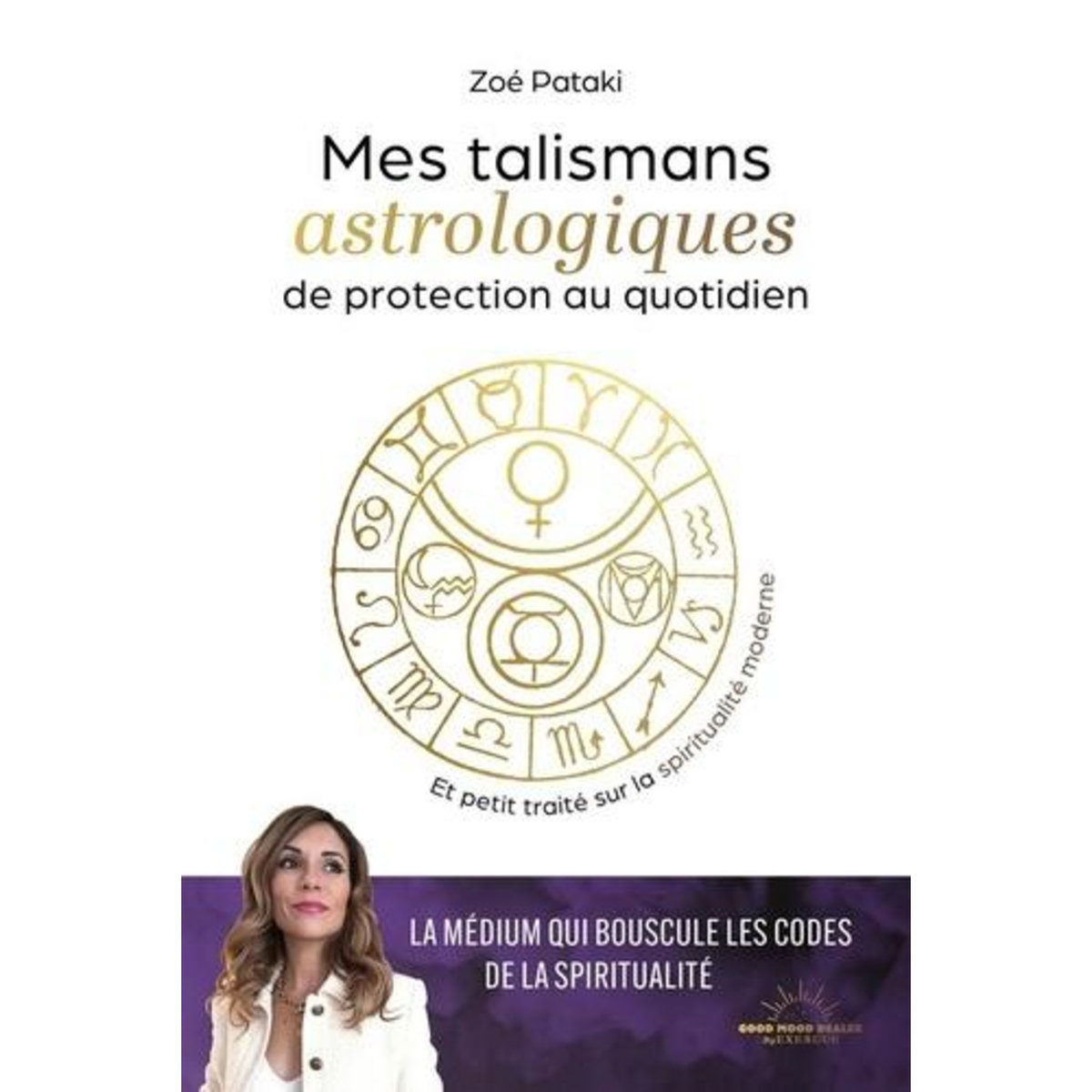 TALISMANS ASTROLOGIQUES DE PROTECTION AU QUOTIDIEN. ET PETIT TRAITE SUR LA SPIRITUALITE MODERNE, Pataki Zoé