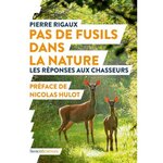 PAS DE FUSILS DANS LA NATURE. LES REPONSES AUX CHASSEURS, Rigaux Pierre