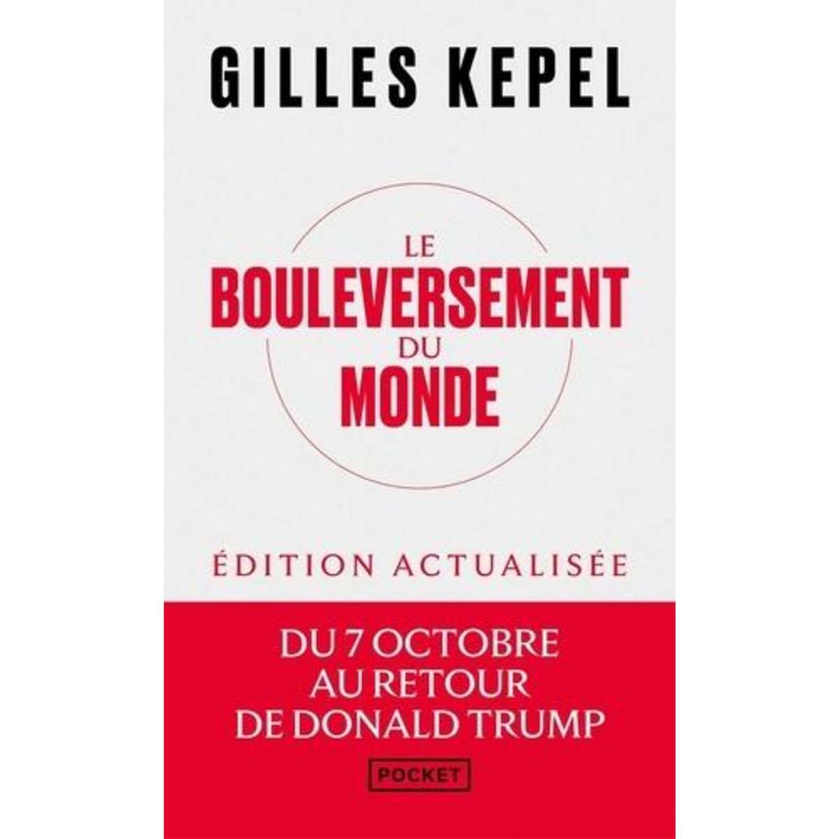 LE BOULEVERSEMENT DU MONDE. DU 7 OCTOBRE AU RETOUR DE DONALD TRUMP, EDITION ACTUALISEE, Kepel Gilles