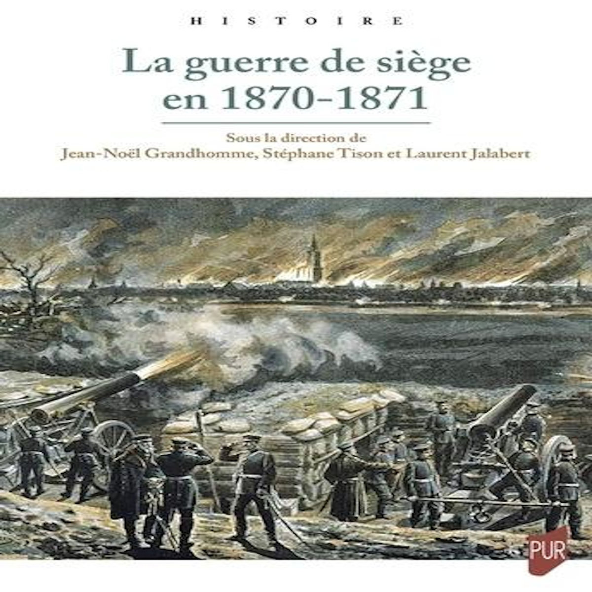 LA GUERRE DE SIEGE EN 1870-1871, Tison Stéphane