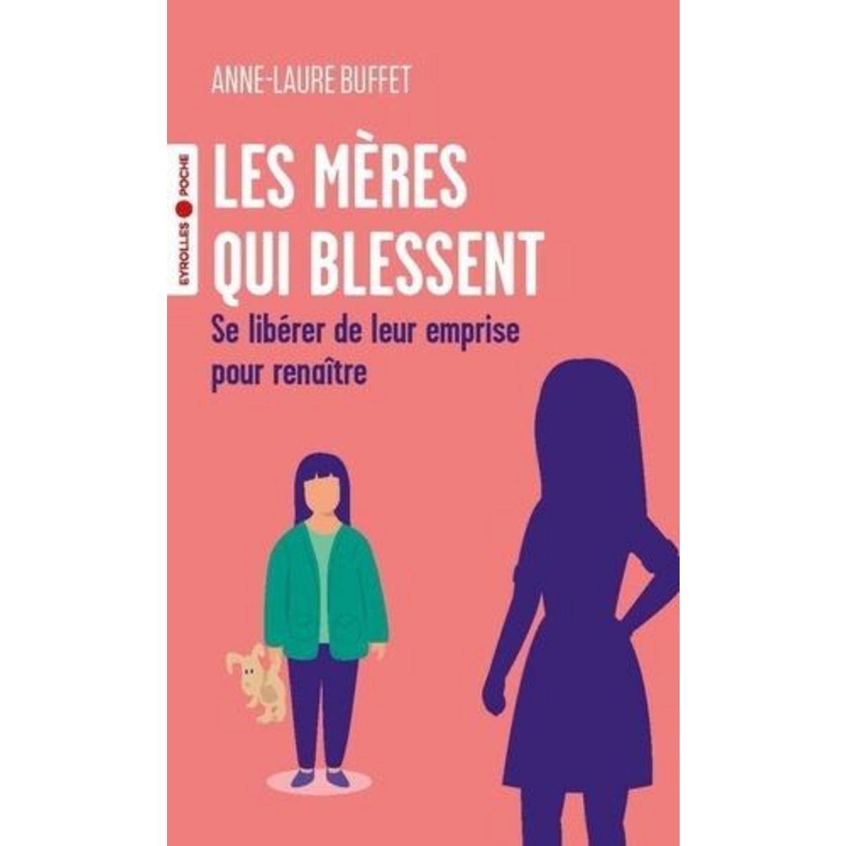 LES MERES QUI BLESSENT. SE LIBERER DE LEUR EMPRISE POUR RENAITRE, Buffet Anne-Laure