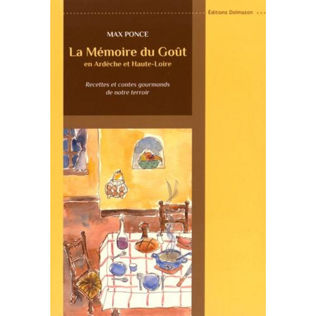 LA MEMOIRE DU GOUT EN ARDECHE ET HAUTE-LOIRE. RECETTES ET CONTES GOURMANDS DE NOTRE TERROIR, Ponce Max
