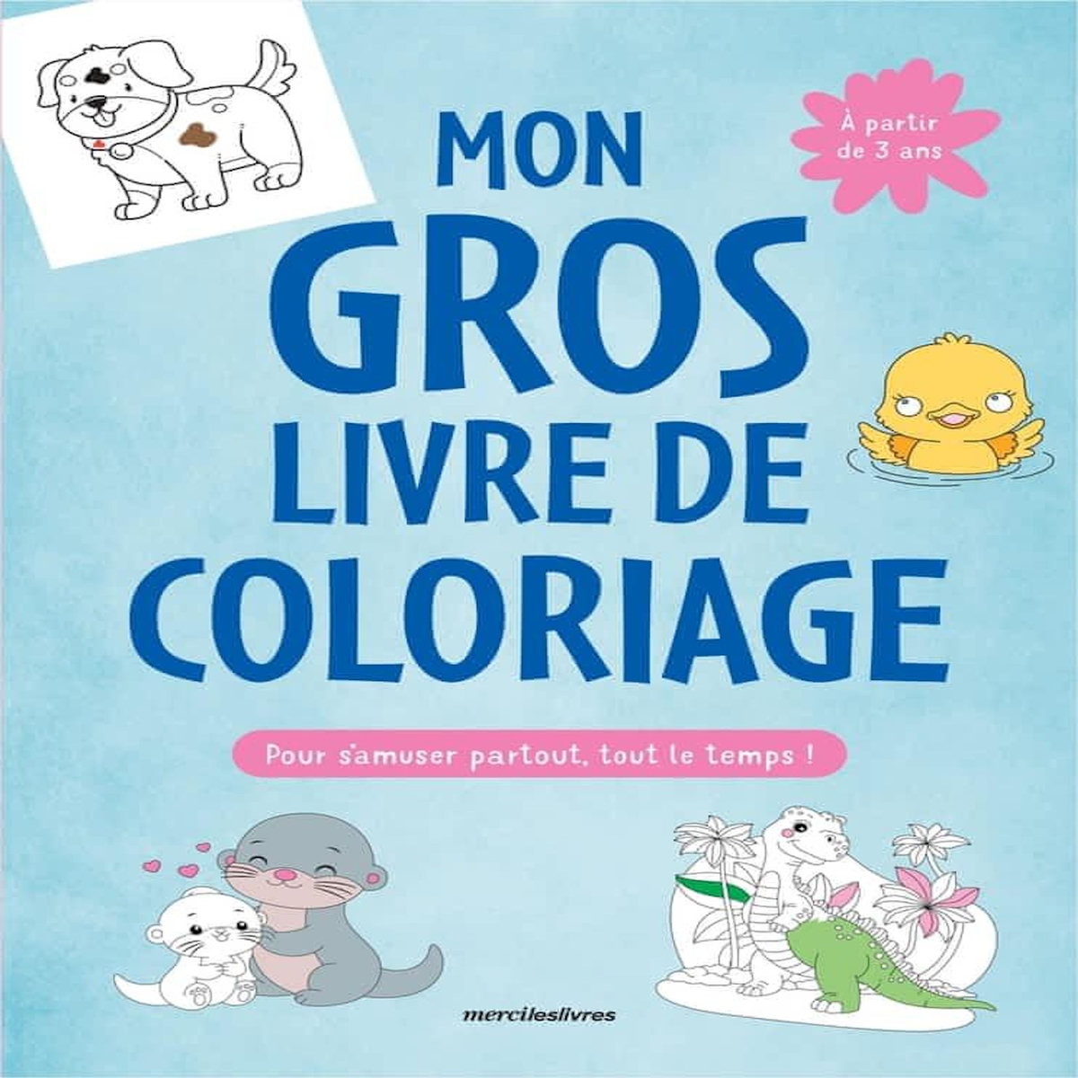MON GROS LIVRE DE COLORIAGE. POUR S'AMUSER PARTOUT, TOUT LE TEMPS !, Ballot Didier