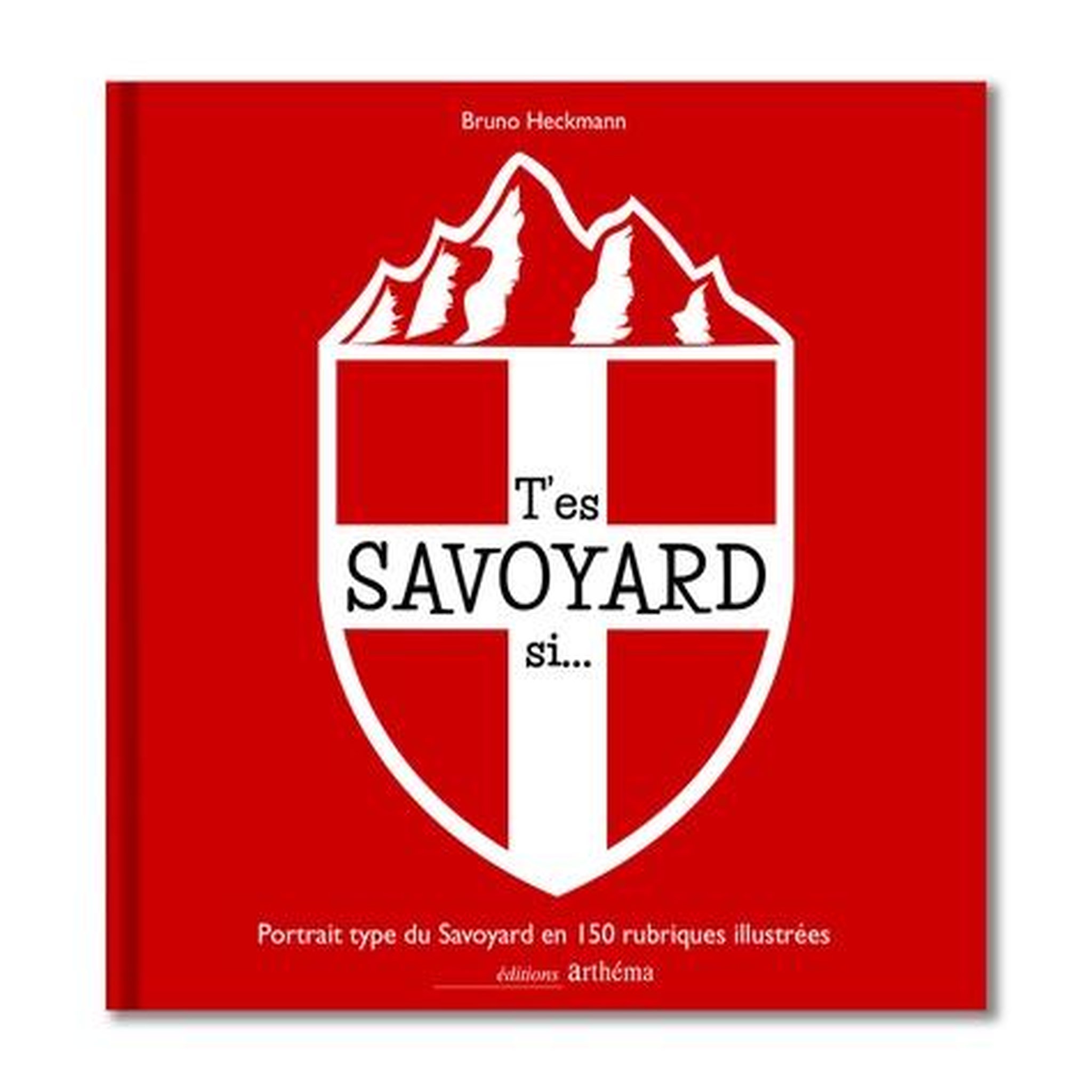 L'ALMANACH SAVOYARD HORS-SERIE 2024 : T'ES SAVOYARD SI... PORTRAIT TYPE DU SAVOYARD EN 150 RUBRIQUES ILLUSTREES, Heckmann Bruno