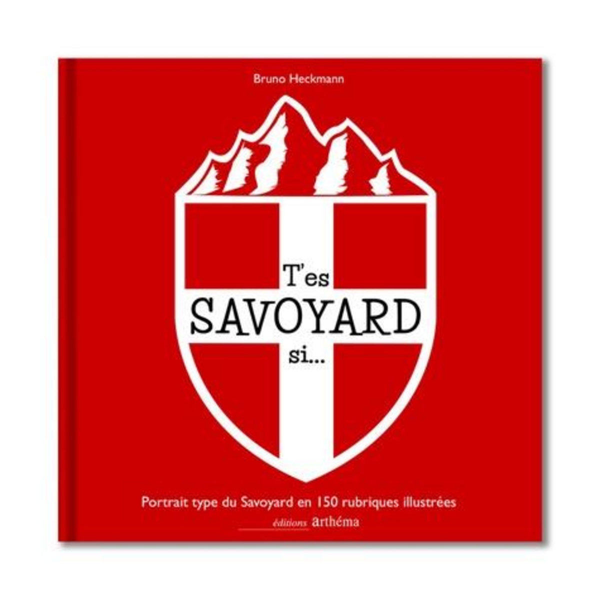 L'ALMANACH SAVOYARD HORS-SERIE 2024 : T'ES SAVOYARD SI... PORTRAIT TYPE DU SAVOYARD EN 150 RUBRIQUES ILLUSTREES, Heckmann Bruno