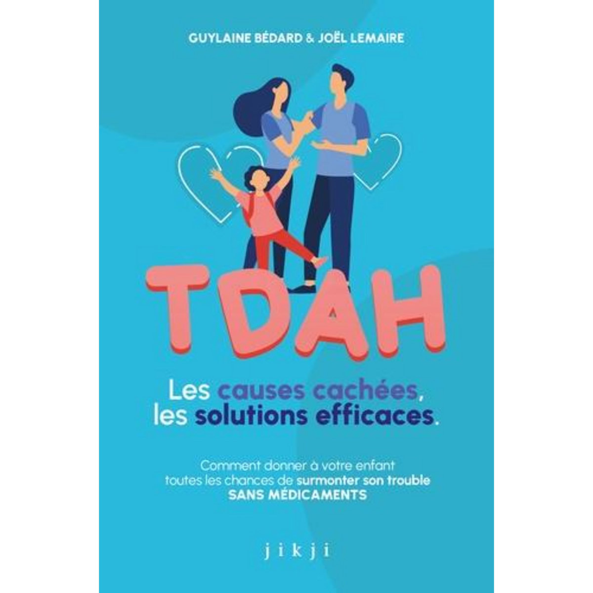 TDAH LES CAUSES CACHEES, LES SOLUTIONS EFFICACES. COMMENT DONNER A VOTRE ENFANT TOUTES LES CHANCES DE SURMONTER SON TROUBLE SANS MÉDICAMENTS, Bédard Guylaine