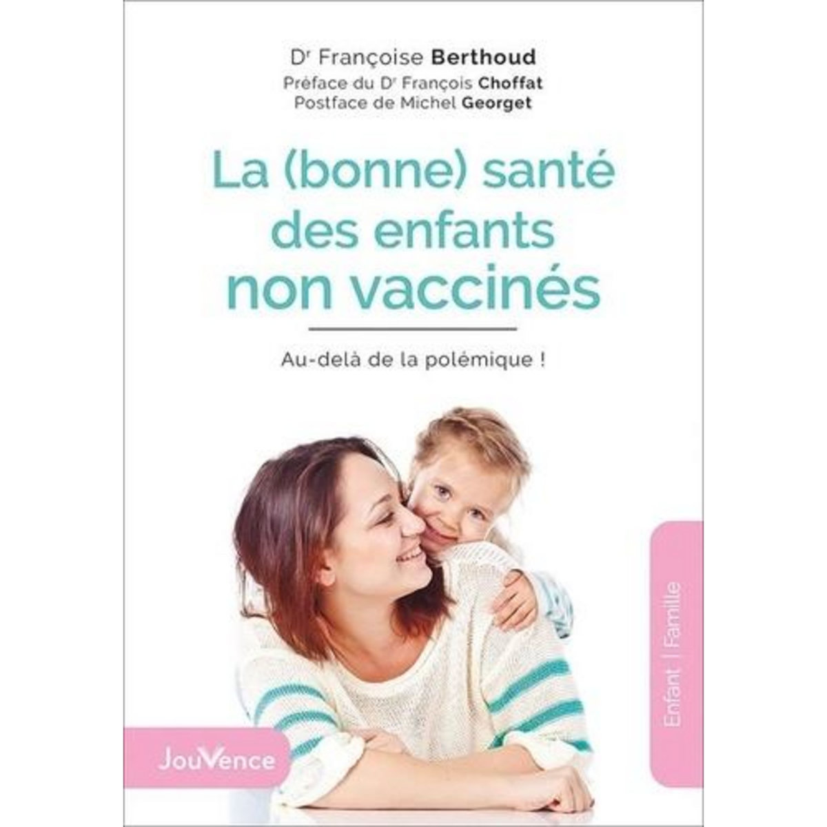 LA (BONNE) SANTE DES ENFANTS NON VACCINES. AU-DELA DE LA POLEMIQUE !, Berthoud Françoise