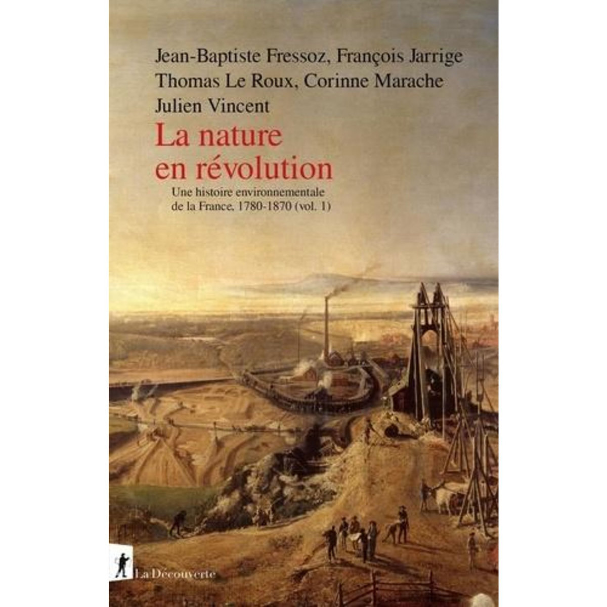 UNE HISTOIRE ENVIRONNEMENTALE DE LA FRANCE. VOLUME 1, 1780-1870 - LA NATURE EN REVOLUTION, Fressoz Jean-Baptiste