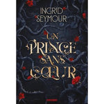 LA GUERISSEUSE DE ROYAUMES TOME 1 : UN PRINCE SANS COEUR, Seymour Ingrid
