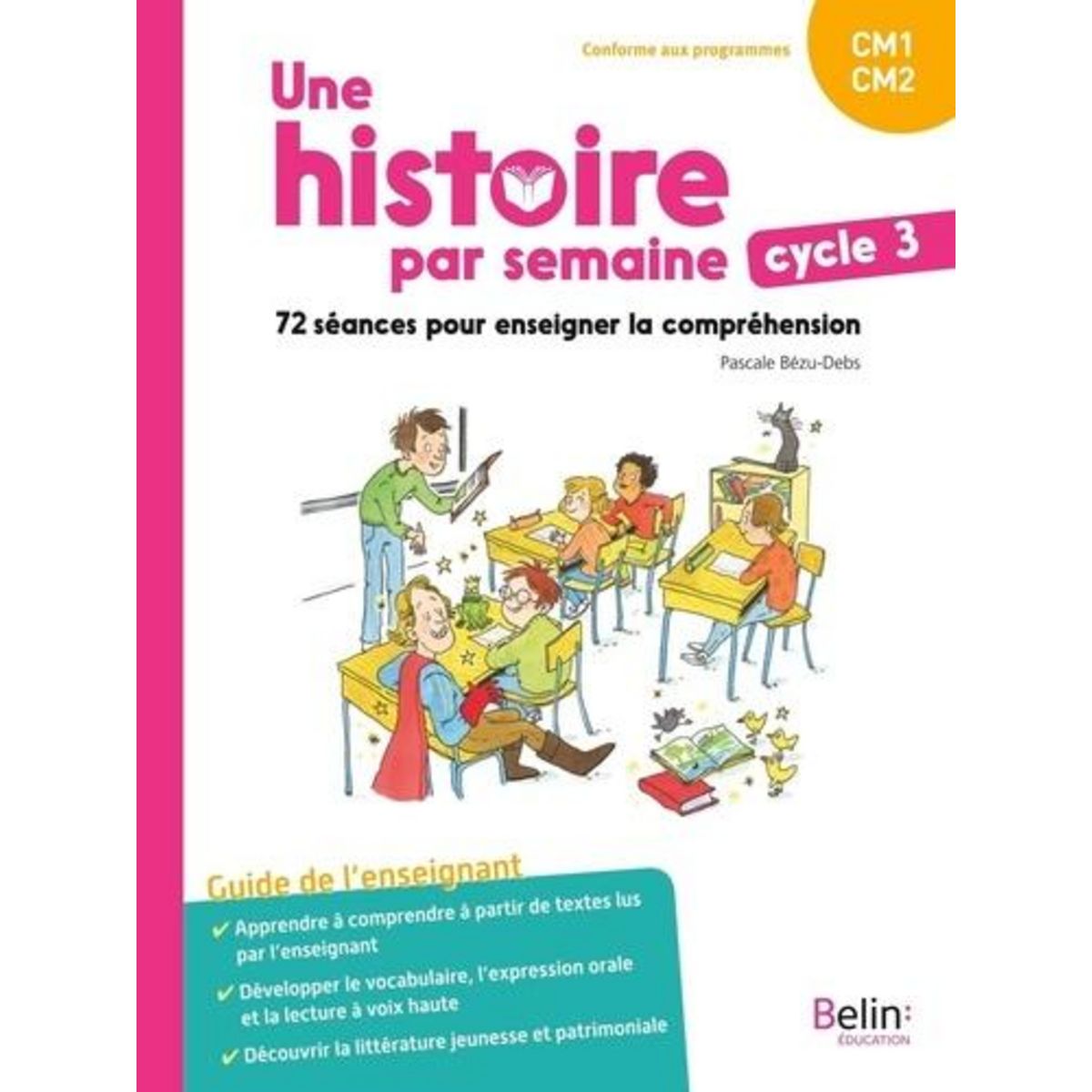 UNE HISTOIRE PAR SEMAINE CYCLE 3 CM1-CM2. 72 SEANCES POUR ENSEIGNER LA COMPREHENSION - GUIDE DE L'ENSEIGNANT, EDITION 2023, Bézu-Debs Pascale