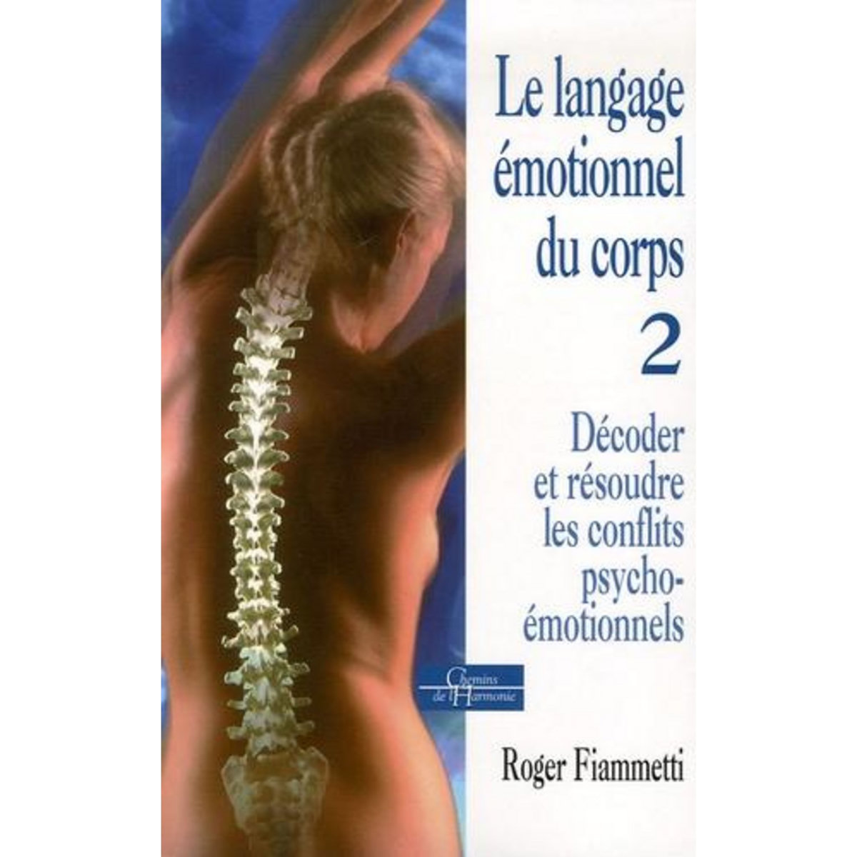 LE LANGAGE EMOTIONNEL. TOME 2, DECODER ET RESOUDRE LES CONFLITS PSYCHO-EMOTIONNELS, Fiammetti Roger