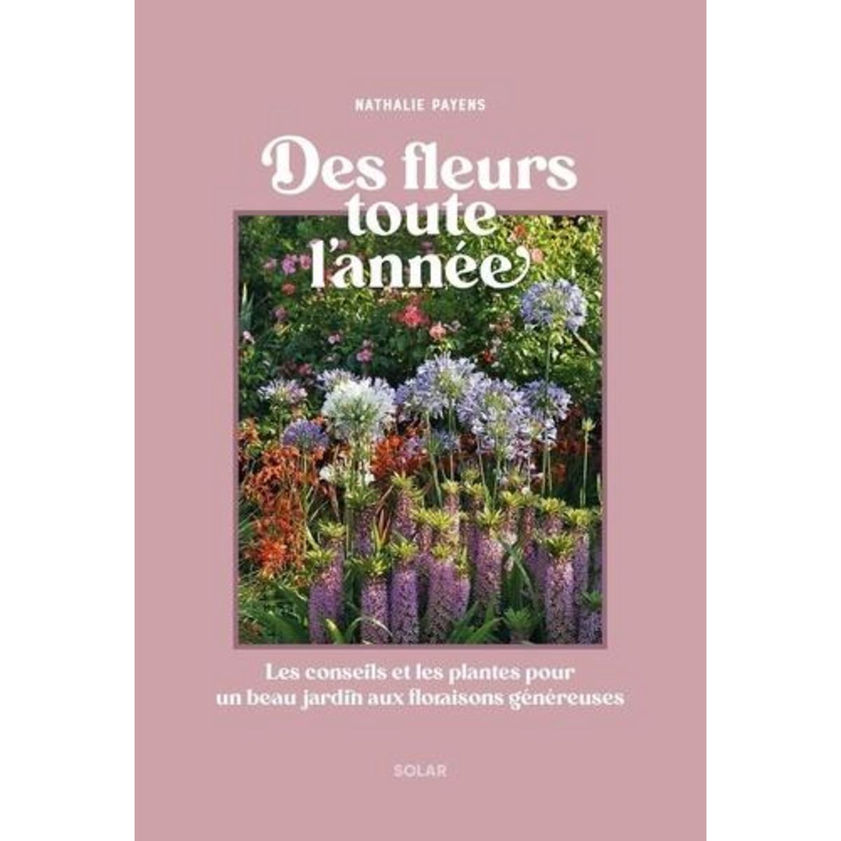DES FLEURS AU JARDIN TOUTE L'ANNEE, Payens Nathalie