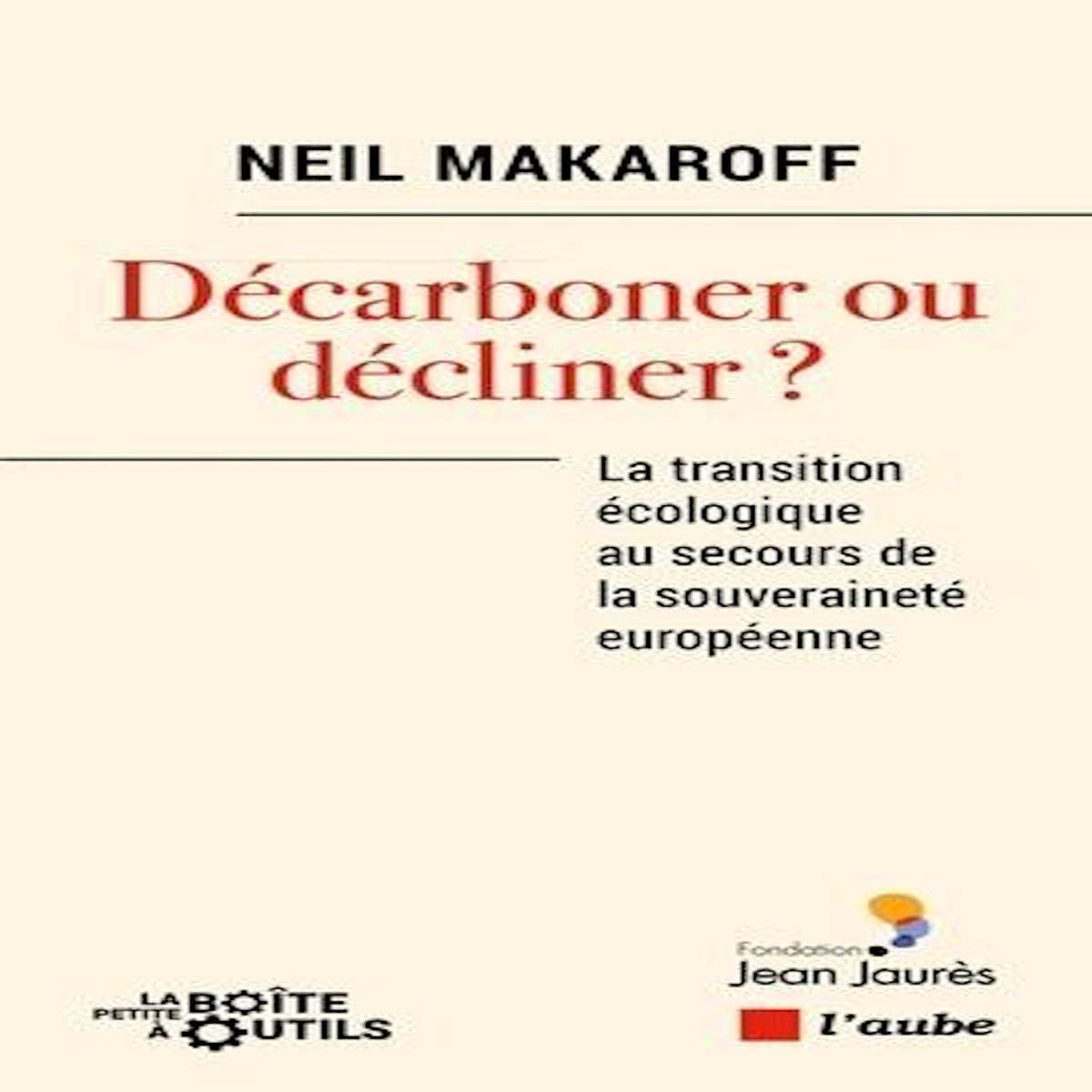 DECARBONER OU DECLINER. LA TRANSITION ECOLOGIQUE AU SECOURS DE LA SOUVERAINETE EUROPEENNE, Makaroff Neil