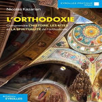 L'ORTHODOXIE. COMPRENDRE L'HISTOIRE, LES RITES ET LA SPIRITUALITE DE L'ORTHODOXIE, Kazarian Nicolas
