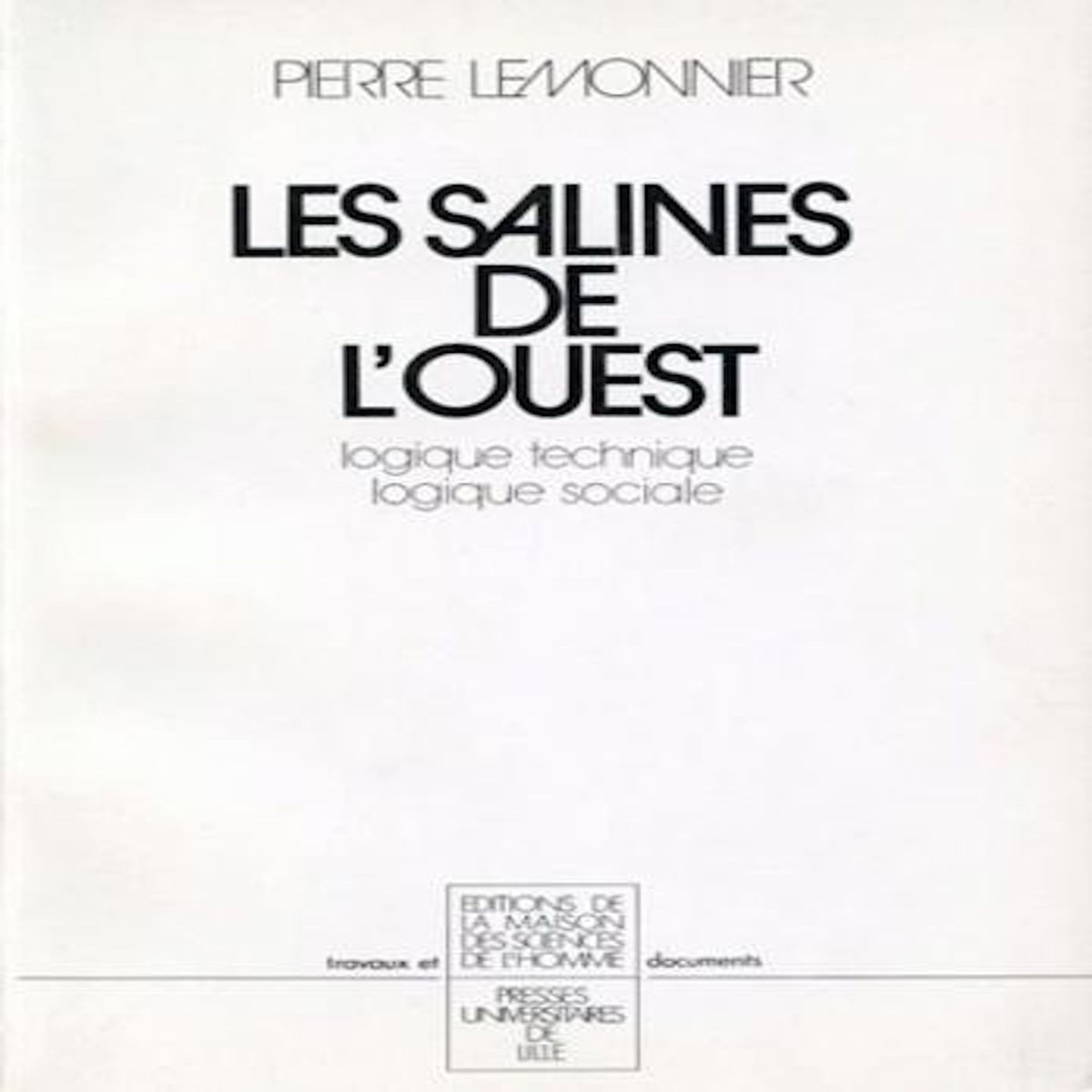 LES SALINES DE L'OUEST. LOGIQUE TECHNIQUE ET LOGIQUE SOCIALE, Lemonnier Pierre