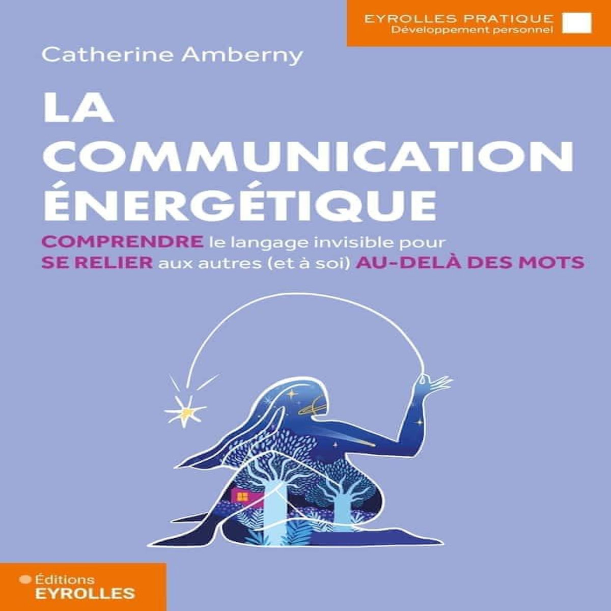 LA COMMUNICATION ENERGETIQUE. COMPRENDRE LE LANGAGE INVISIBLE POUR SE RELIER AUX AUTRES (ET A SOI) AU-DELA DES MOTS, Amberny Catherine