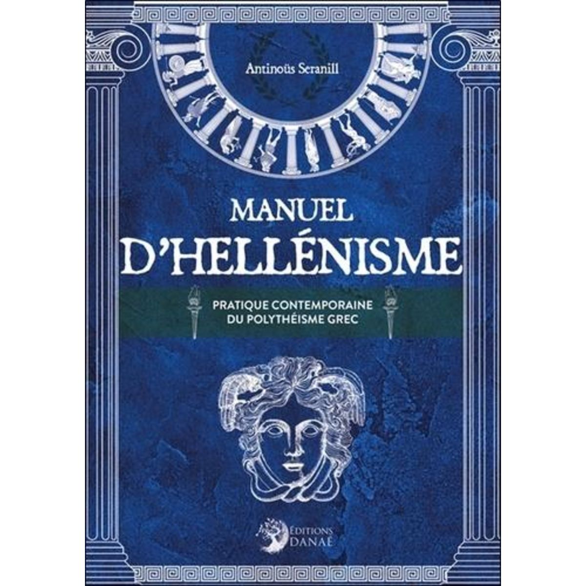 MANUEL D'HELLENISME. LA PRATIQUE CONTEMPORAINE DU POLYTHEISME GREC, EDITION REVUE ET CORRIGEE, Seranill Antinoüs