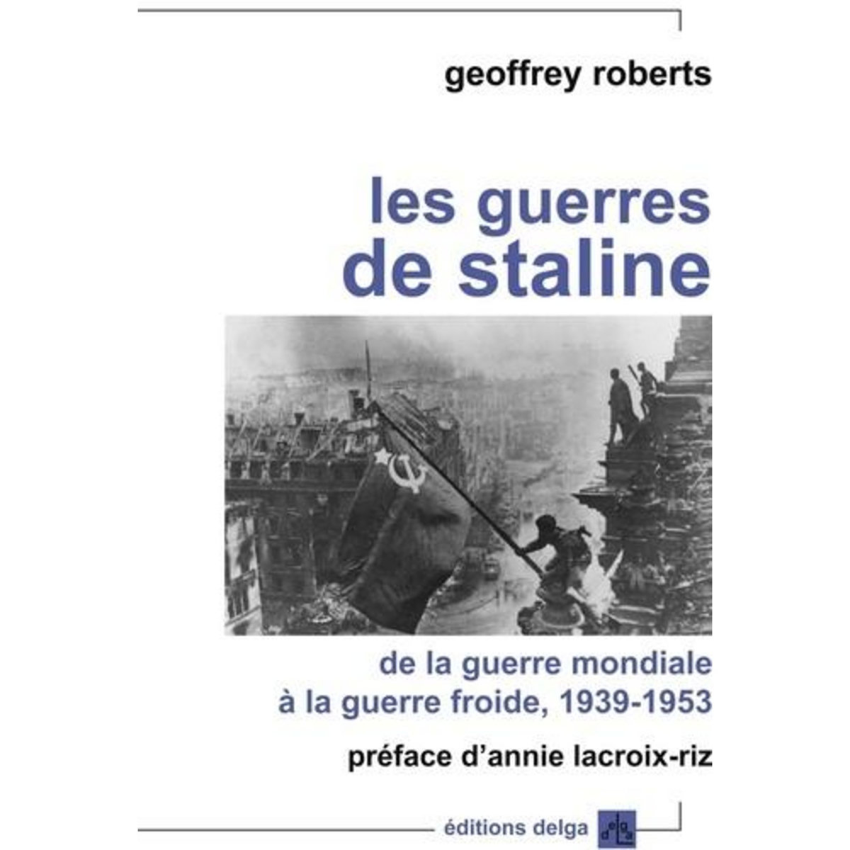 LES GUERRES DE STALINE. DE LA GUERRE MONDIALE A LA GUERRE FROIDE, Roberts Geoffrey