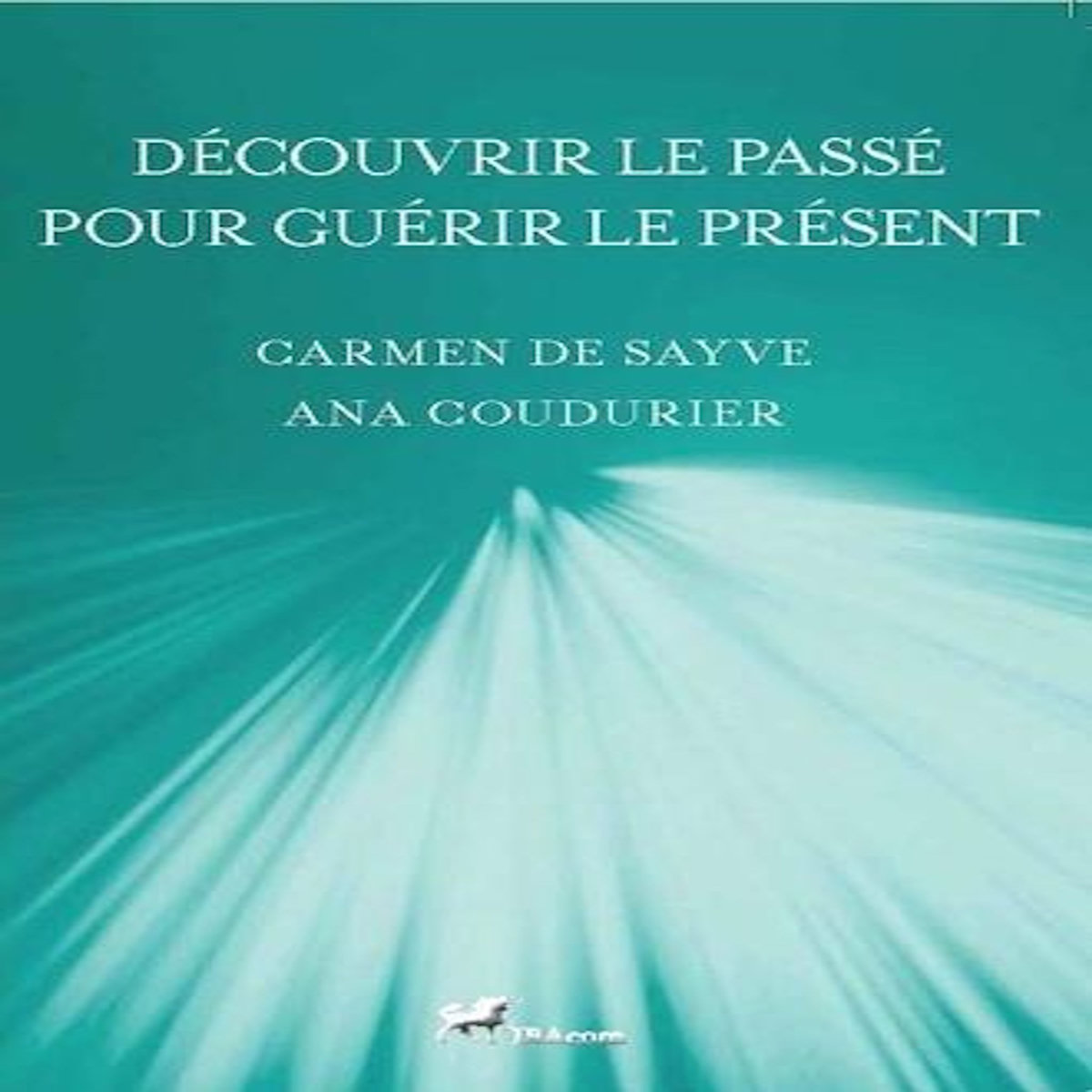 DECOUVRIR LE PASSE POUR GUERIR LE PRESENT, Sayve Carmen de