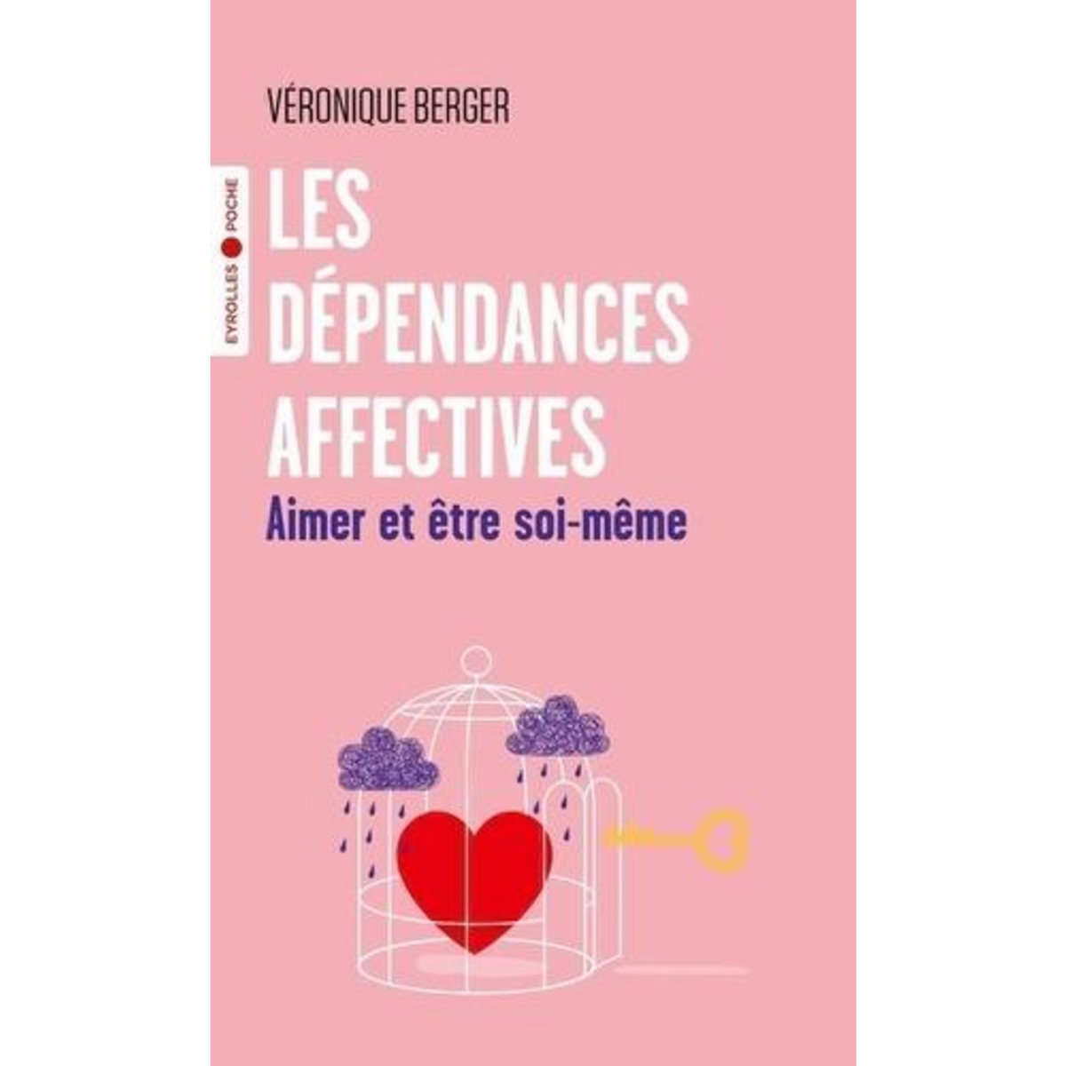 LES DEPENDANCES AFFECTIVES. AIMER ET ETRE SOI-MEME, Berger Véronique