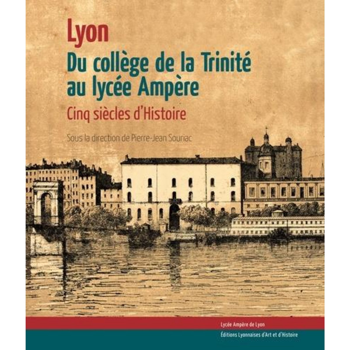 DU COLLEGE DE LA TRINITE AU LYCEE AMPERE. CINQ SIECLES D'HISTOIRE, Souriac Pierre-Jean