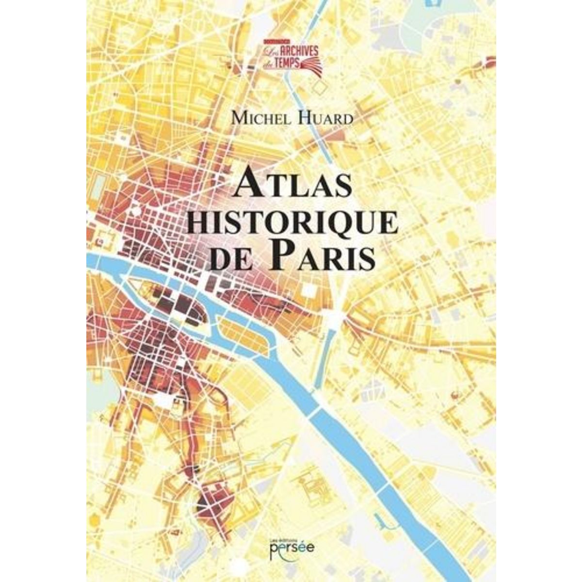 ATLAS HISTORIQUE DE PARIS, Huard Michel