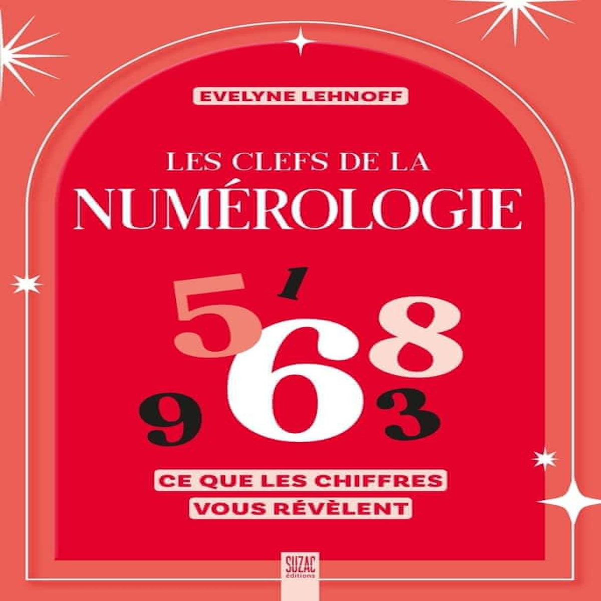 LES CLEFS DE LA NUMEROLOGIE. CE QUE LES CHIFFRES VOUS REVELENT, Lehnoff Evelyne