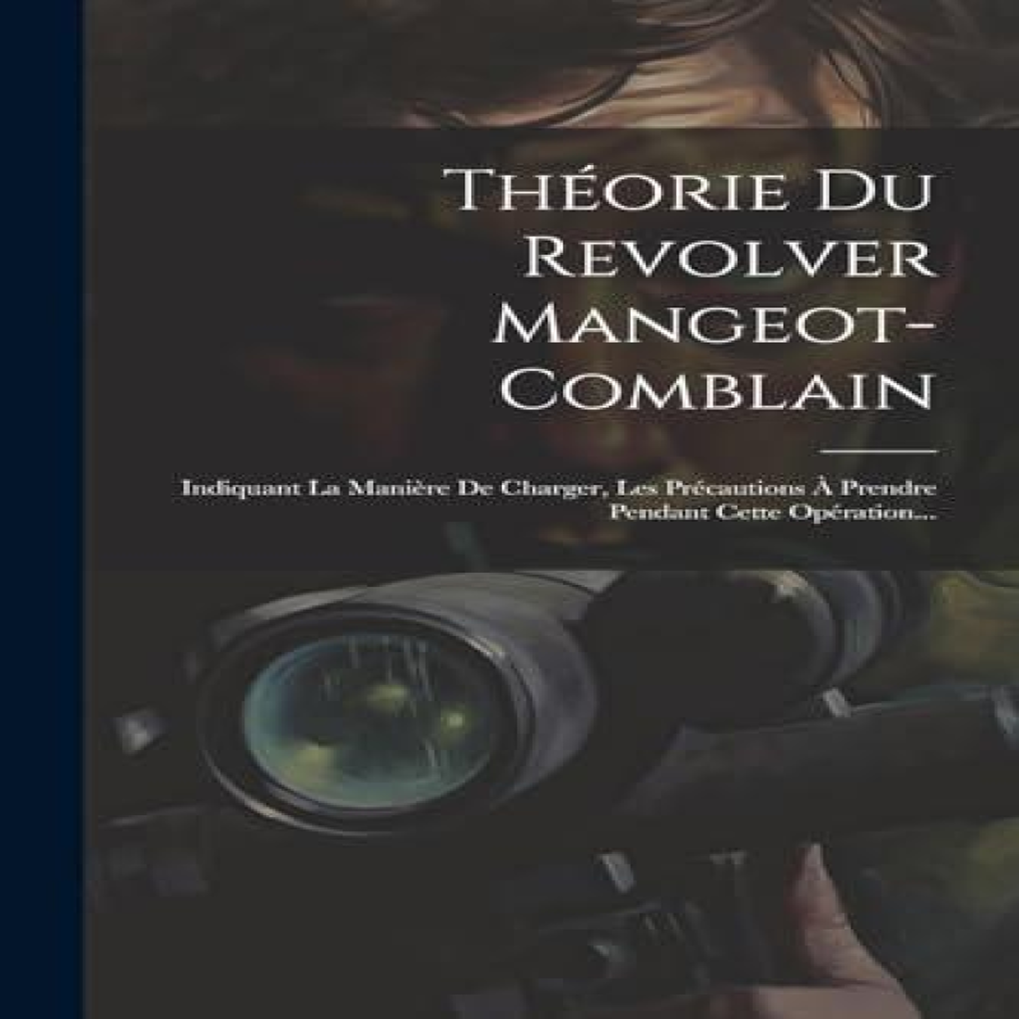 LIVRES ThÃ©orie Du Revolver Mangeot-comblain: Indiquant La ManiÃ¨re De Charger, Les PrÃ©cautions Ã Prendre Pendant Cette OpÃ©ration...