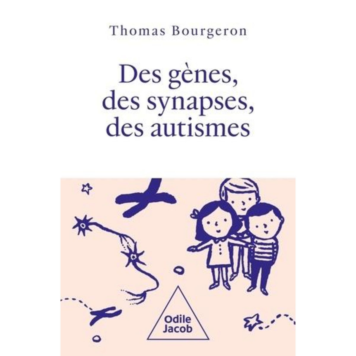 DES GENES, DES SYNAPSES ET DES AUTISMES. UN VOYAGE VERS LA DIVERSITE DES PERSONNES AUTISTES, Bourgeron Thomas