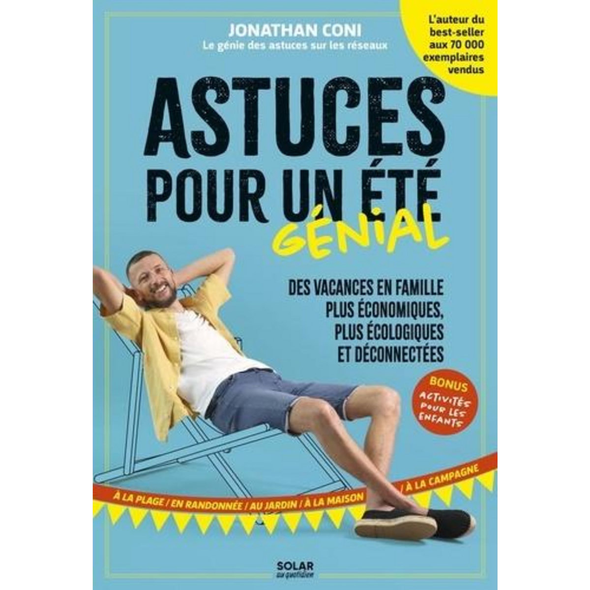 ASTUCES POUR UN ETE GENIAL. DES VACANCES EN FAMILLE PLUS ECONOMIQUES, PLUS ECOLOGIQUE ET DECONNECTEES, Coni Jonathan