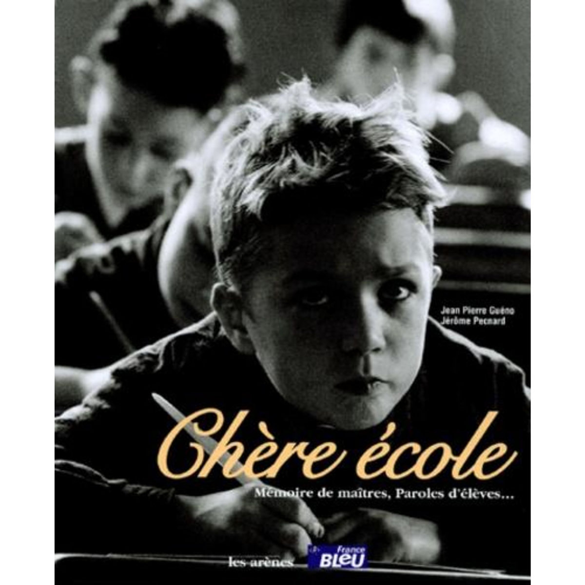 CHERE ECOLE. MEMOIRE DE MAITRES, PAROLES D'ELEVES..., Pecnard Jérôme