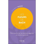 LES FLEURS DE BACH. POUR TRANSFORMER LES EMOTIONS NEGATIVES EN EMOTIONS POSITIVES, Busser Elisabeth